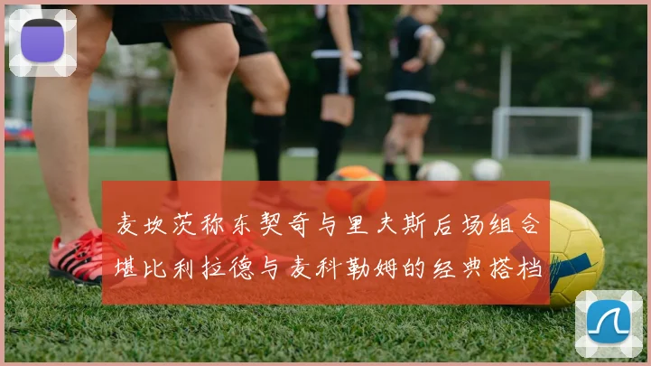 麦坎茨称东契奇与里夫斯后场组合堪比利拉德与麦科勒姆的经典搭档