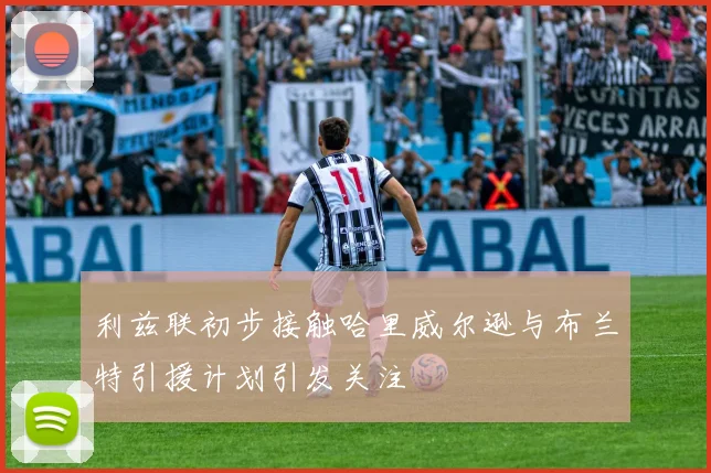 利兹联初步接触哈里威尔逊与布兰特引援计划引发关注